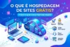 O que é hospedagem de sites grátis? Tudo o que você precisa saber